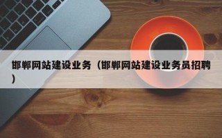 诸城邯郸网站建设业务（邯郸网站建设业务员招聘）